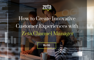 How to Create Innovative Customer Experiences with Zeta Channel Manager