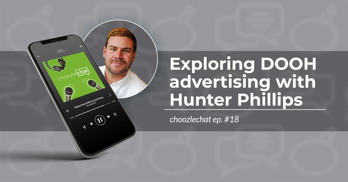 Exploring DOOH advertising with Hunter Phillips | choozlechat ep. #18
