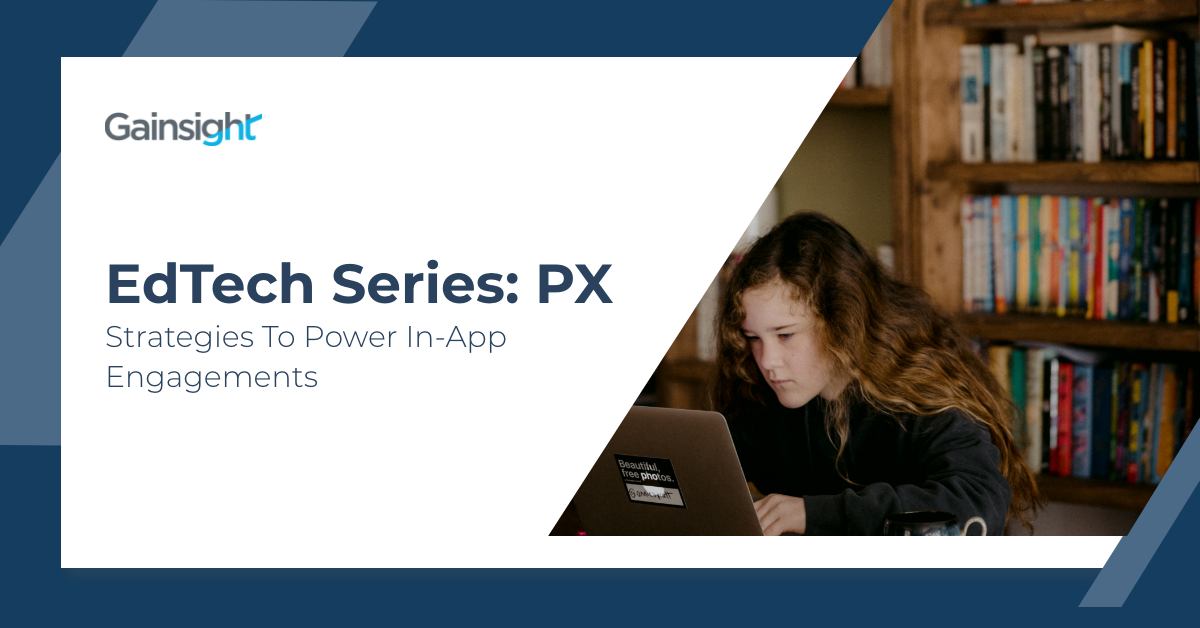 EdTech Series: PX Strategies to Power In-App Engagements | Customer Success and Product Experience Software | Gainsight