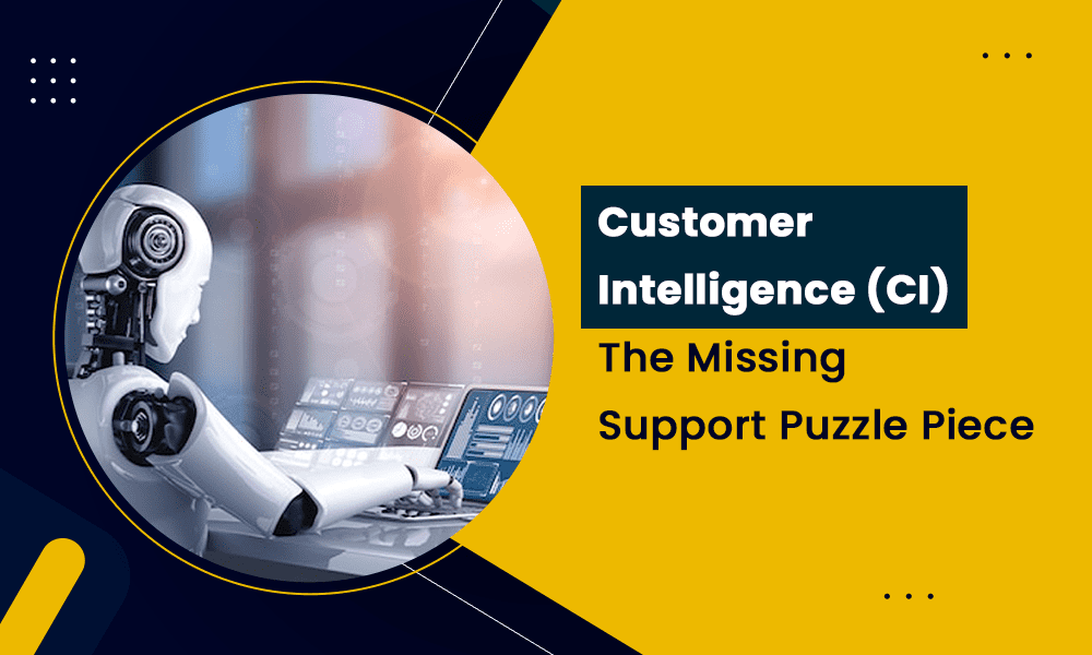 Customer Intelligence (CI): The Missing Support Puzzle Piece