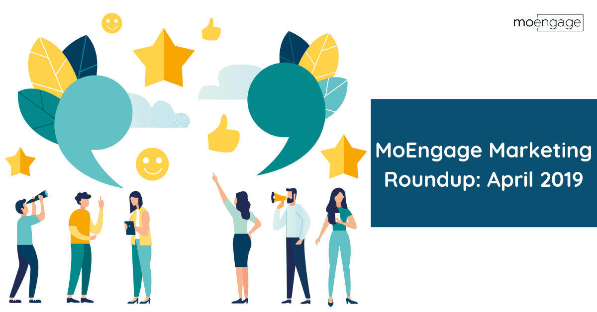MoEngage Marketing Roundup: April 2019