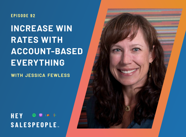 Increase Win Rates with Account Based Everything with Jessica Fewless {Hey Salespeople Podcast}