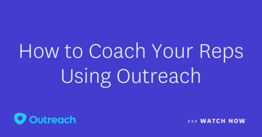 How to Coach Your Reps Using Outreach