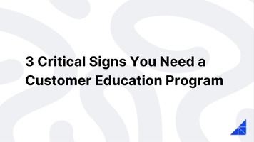 3 Critical Signs You Need a Customer Education Program