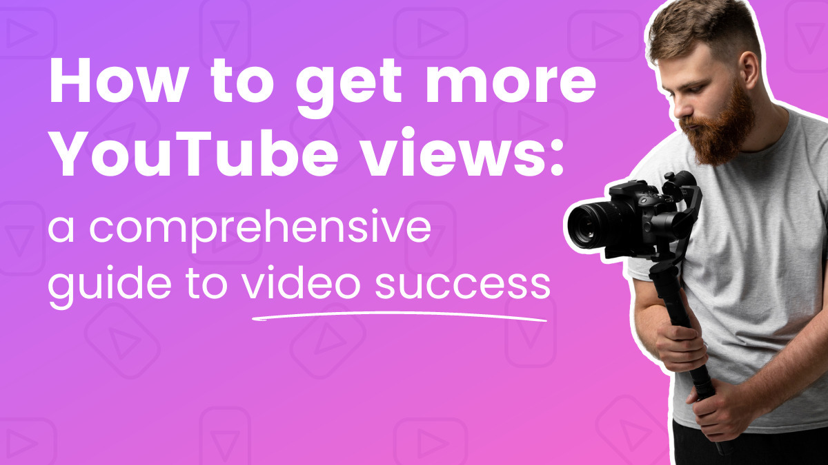 How To Get More YouTube Views: A Guide To Video Success