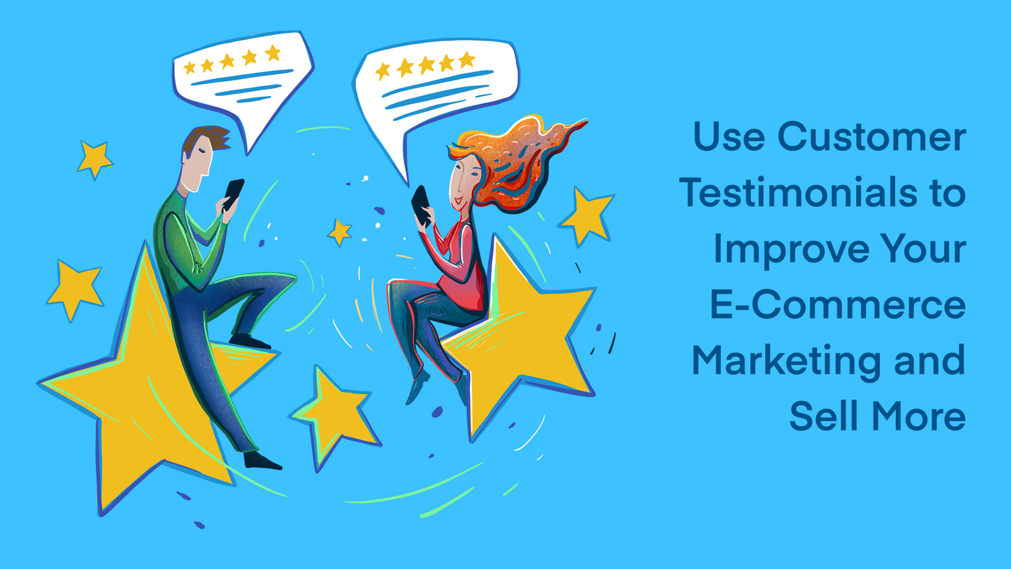 Use Customer Testimonials to Improve Your E-Commerce Marketing and Sell More
