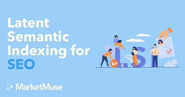 Latent Semantic Indexing for SEO? Your Content Optimization Deserves Better