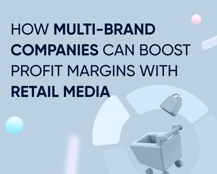 3 ways multi-brand companies can boost profit margins with retail media