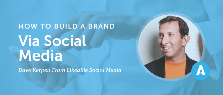 How To Build An Irresistible Brand Via Social Media With Dave Kerpen From Likeable Media [AMP 093]