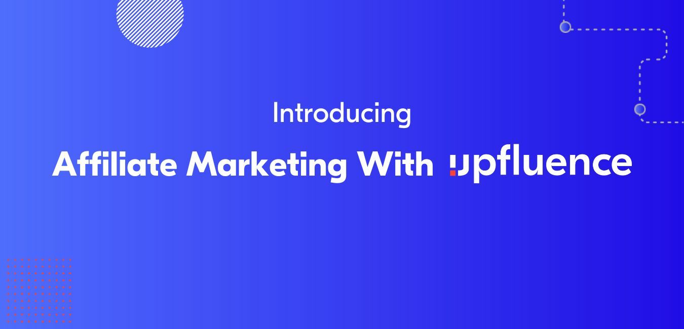 Upfluence Announces New End-To-End Affiliate Marketing Capabilities to Become the Leading All-In-One Platform Powering Sales Through Creators