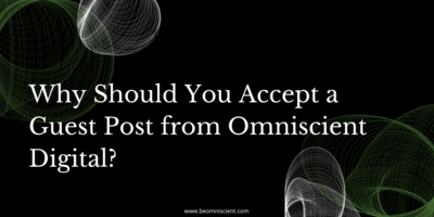 Why Should You Accept a Guest Post from Omniscient Digital?