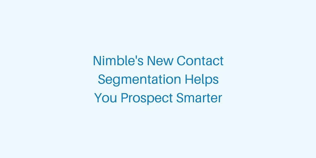 Nimble's Contact Segmentation to Help You Prospect Smarter | Nimble Blog