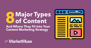 8 Major Types of Content and Where They Fit Into Your Content Marketing Strategy