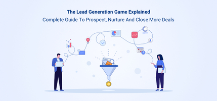 The Lead Generation Game Explained: Complete Guide to Prospecting, Nurturing and Closing More Deals