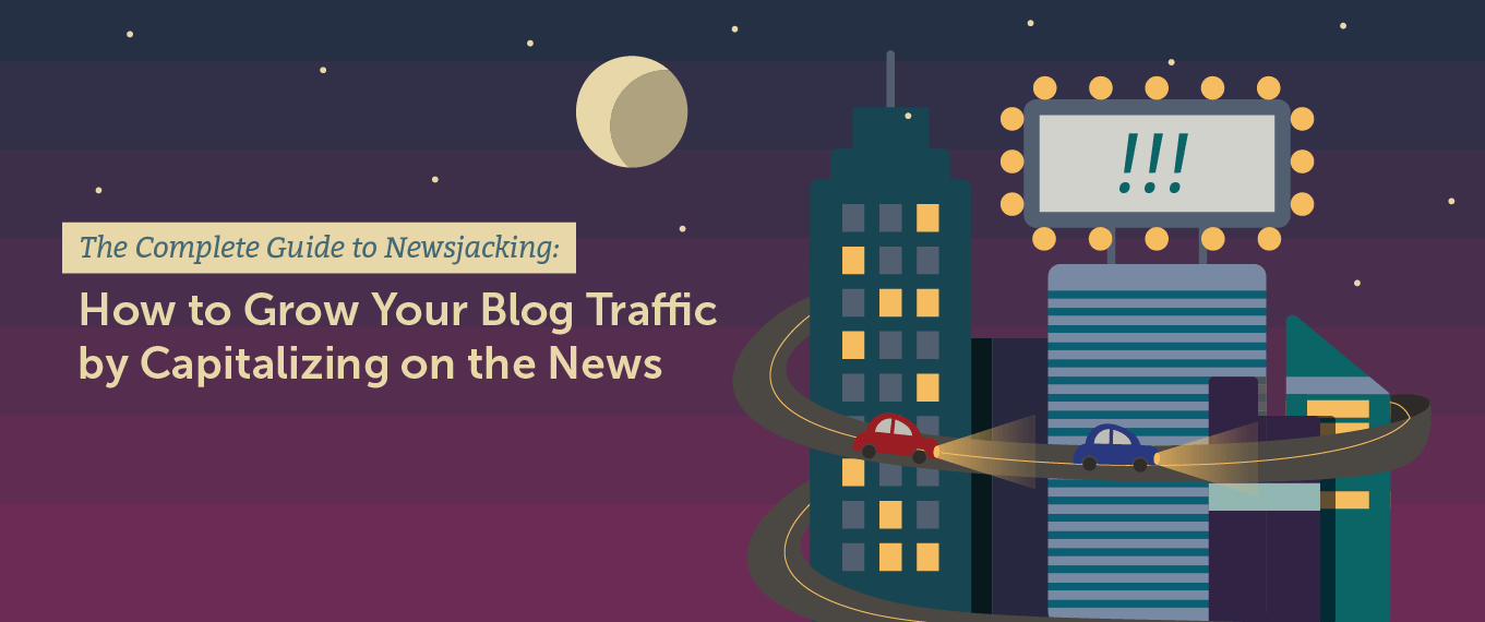 The Complete Guide to Newsjacking: How to Grow Your Blog Traffic by Capitalizing on the News