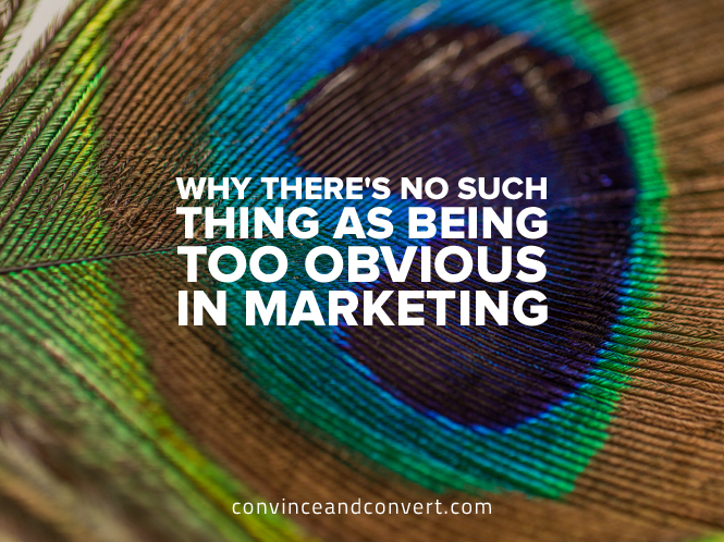 Why There's No Such Thing as Being Too Obvious in Marketing