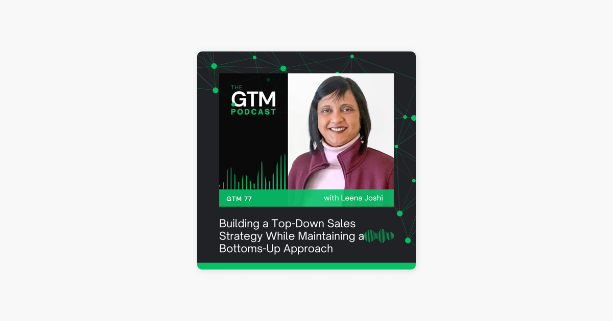 Building a Top-Down Sales Strategy While Maintaining a Bottoms-Up Approach with Leena Joshi