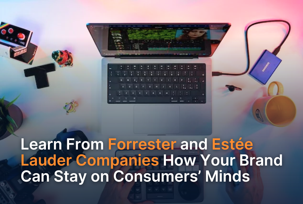 Learn From Forrester and Estée Lauder Companies How Your Brand Can Stay on Consumers' Minds