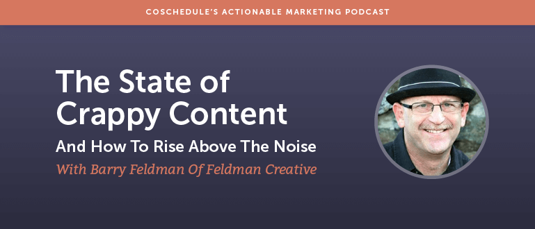 The State Of Crappy Content (And How To Rise Above The Noise) With Barry Feldman Of Feldman Creative [AMP 101]