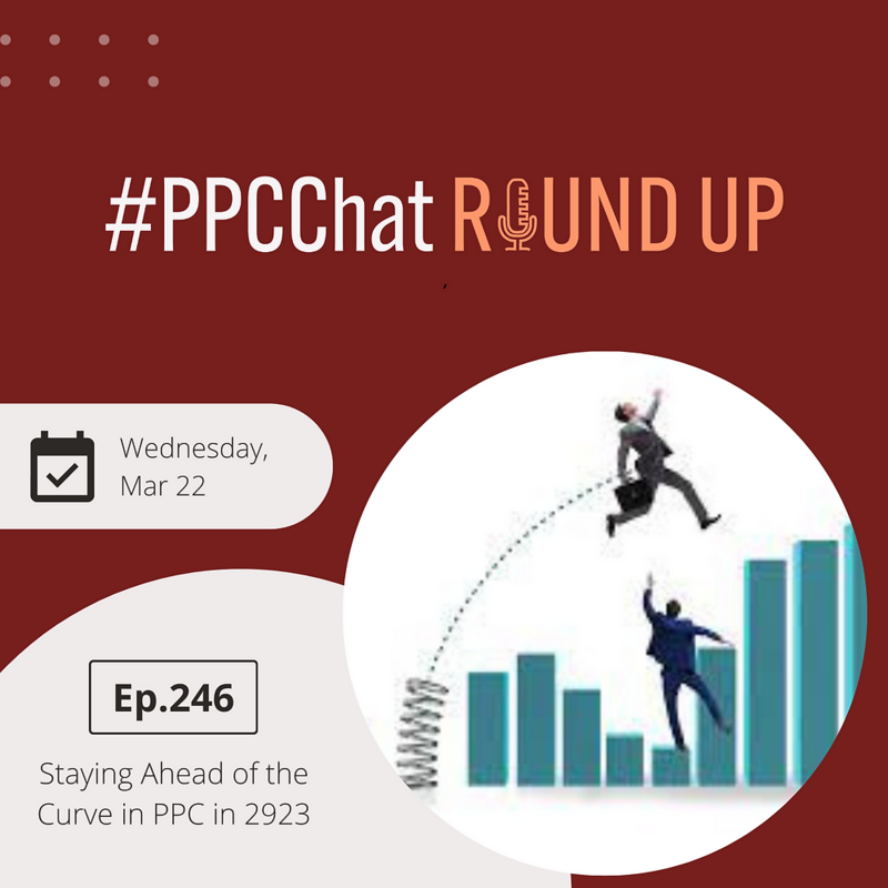 Staying Ahead of the Curve in PPC in 2023 | PPCChat Roundup EP246 | by Anu Adegbola