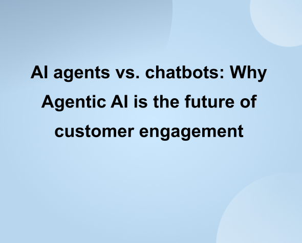 AI Agents vs. Chatbots: Why Agentic AI is the Future of Customer Engagement