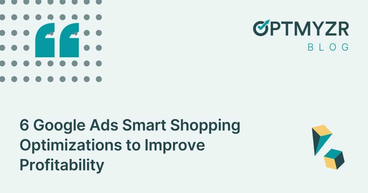 6 Google Ads Smart Shopping Optimizations to Improve Profitability