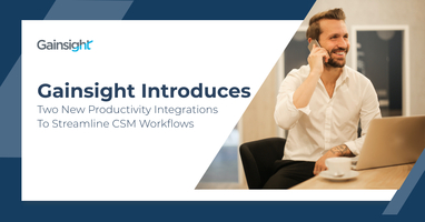 Gainsight Introduces Two New Productivity Integrations to Streamline CSM Workflows | Customer Success and Product Experience Software | Gainsight