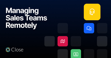 Managing Remote Sales Teams: 10 Ways to Keep Your Reps Closing | Close CRM