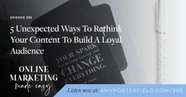 #293: 5 Unexpected Ways To Rethink Your Content To Build A Loyal Audience
