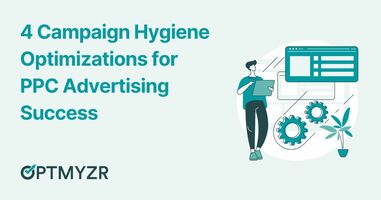4 Campaign Hygiene Optimizations for PPC Advertising Success