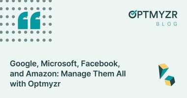 Google, Microsoft, Facebook, and Amazon: Manage Them All with Optmyzr