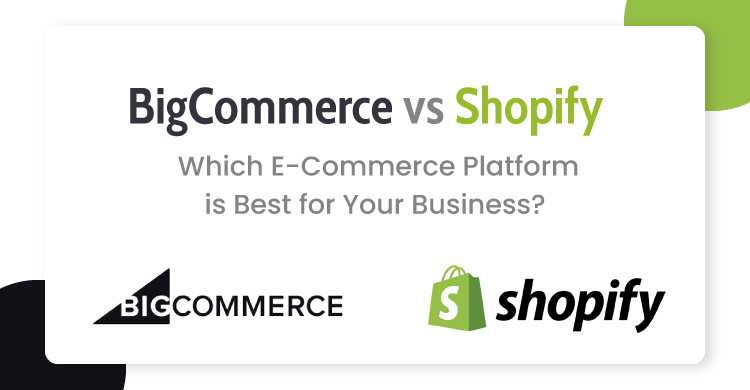 BigCommerce vs Shopify: Which E-Commerce Platform is Best for Your Business?