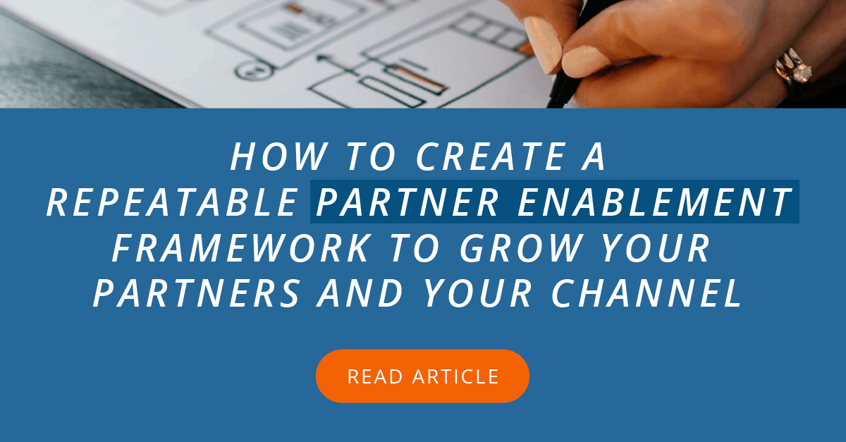 How to Create a Repeatable Partner Enablement Framework to Grow Your Partners and Your Channel
