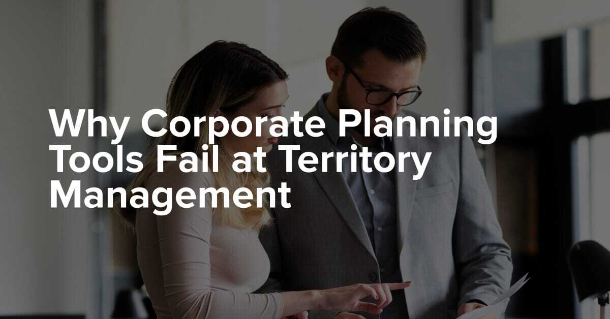 Why Corporate Planning Tools Fail at Territory Management
