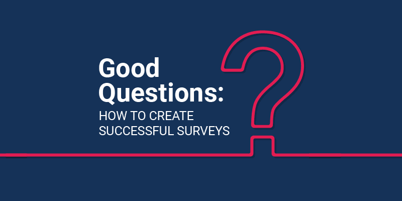 Infographic – Good Questions: How to Create Successful Surveys