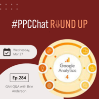 EP284 - GA4 Q&A with Brie Anderson | PPCChat Roundup EP284