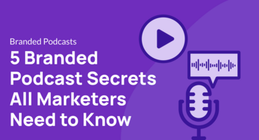 5 Branded Podcast Secrets All Marketers Need to Know