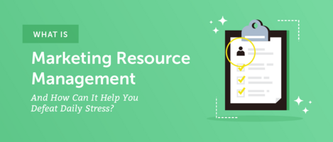 What Is Marketing Resource Management (and How Can It Help You Defeat Daily Stress)?