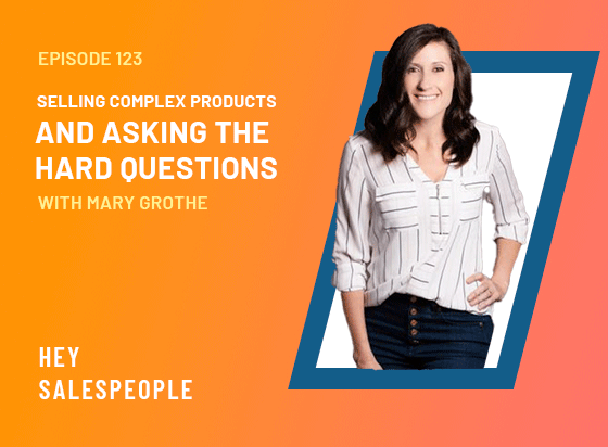 Selling Complex Products and Asking the Hard Questions with Mary Grothe