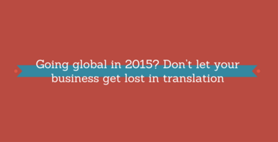 Don't let your business get lost in translation when you are Going global