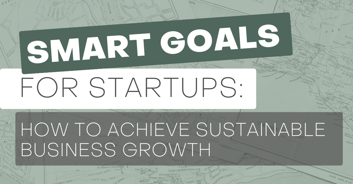 SMART Goals for Startups: How to Achieve Sustainable Business Growth