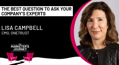The Best Question to Ask Your Company's Experts w/ Lisa Campbell, CMO at OneTrust [Podcast]