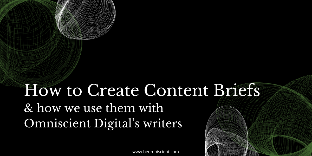 How to Create SEO Content Briefs (& How We Use Them with Omniscient Digital's Writers)
