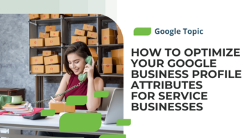 How to Optimize Your Google Business Profile Attributes for Service Businesses