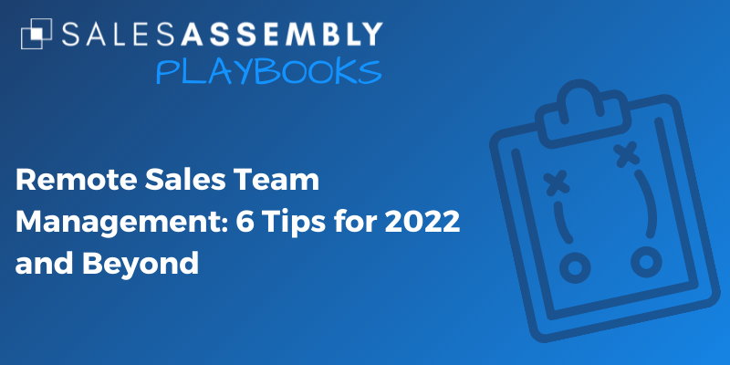 Remote Sales Team Management: 6 Tips for 2022 and Beyond