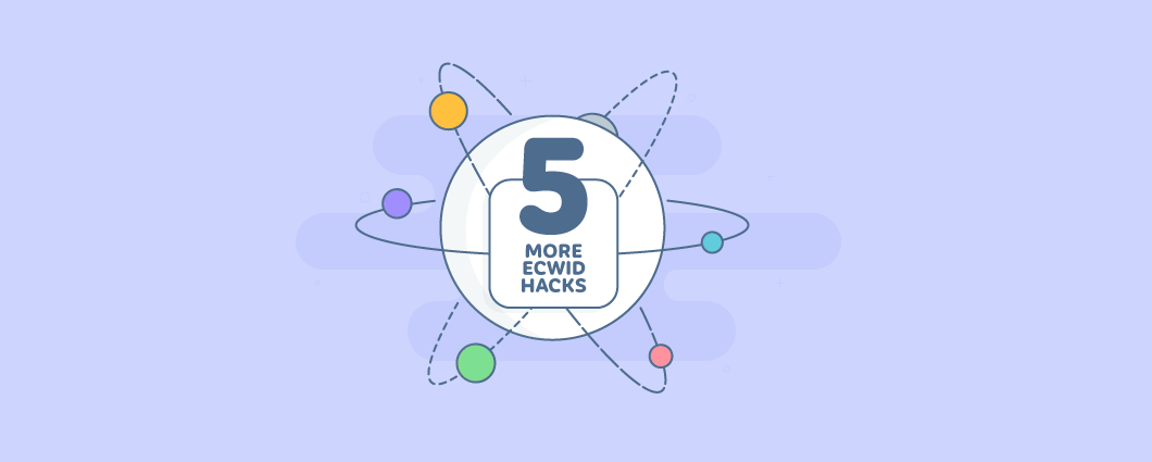 5 More Ecwid Hacks You Need to Know