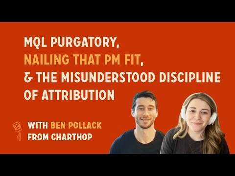 MQL Purgatory, Nailing that PM Fit, & The Discipline of Attribution | Ben Pollack @ ChartHop