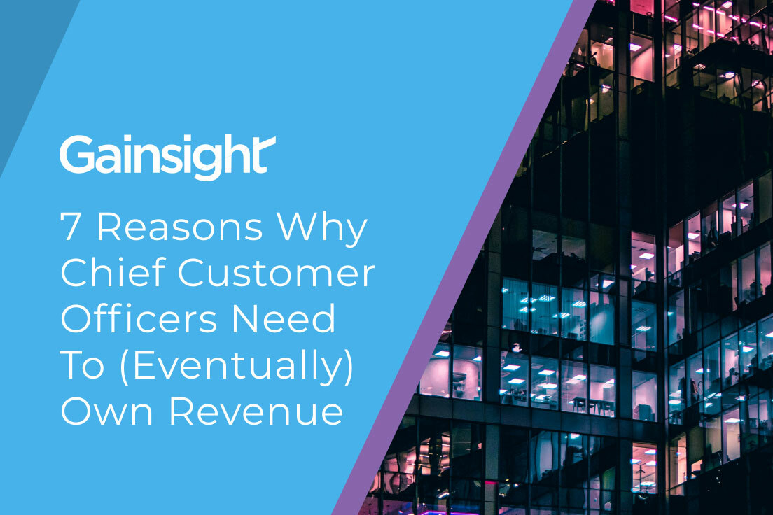 7 Reasons Why Chief Customer Officers Need To (Eventually) Own Revenue | Gainsight