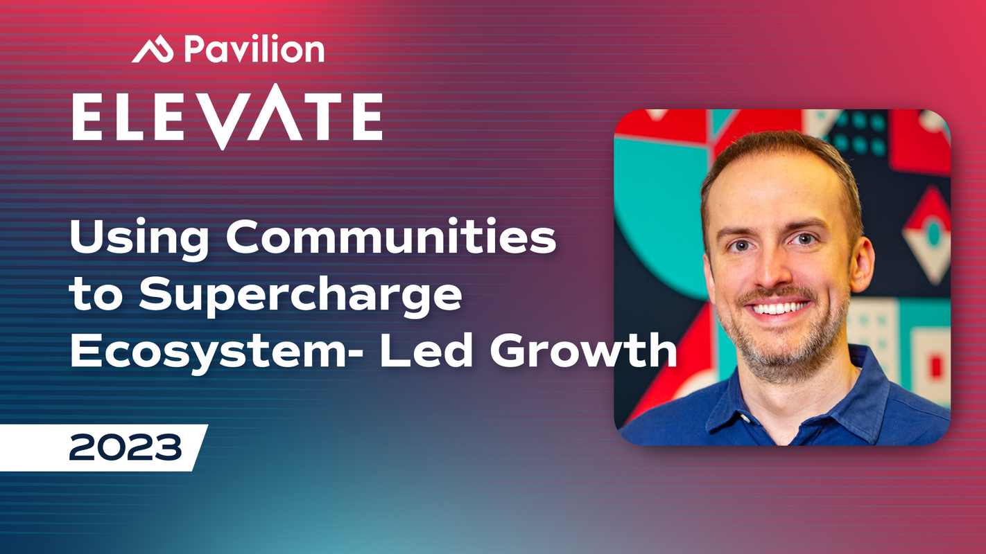 Bob Moore: Using Communities to Supercharge Ecosystem-Led Growth | Pavilion ELEVATE 2023