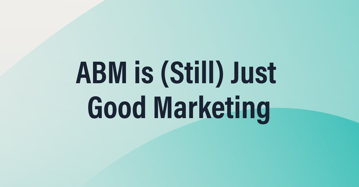ABM Is (Still) Just Good Marketing